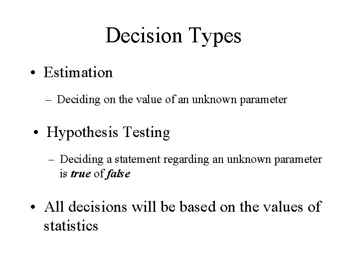 Decision Types • Estimation – Deciding on the value of an unknown parameter •