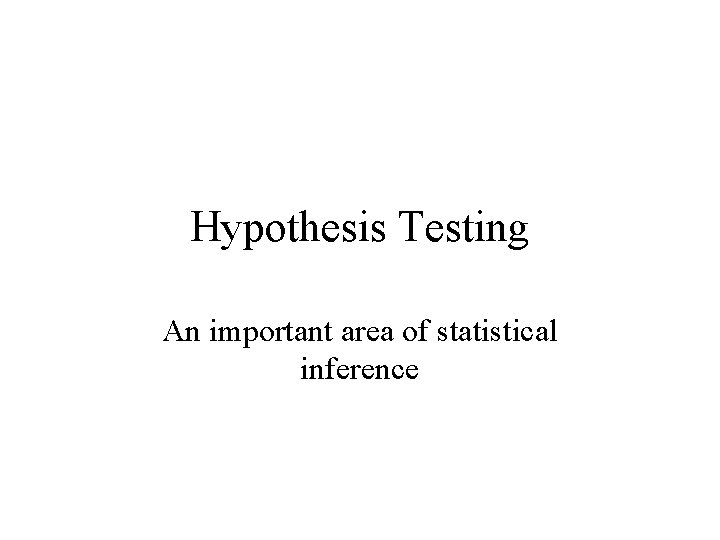 Hypothesis Testing An important area of statistical inference 