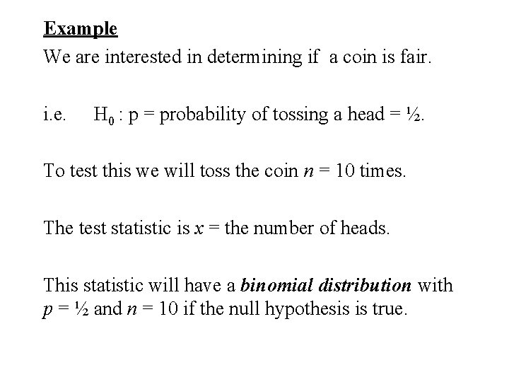 Example We are interested in determining if a coin is fair. i. e. H