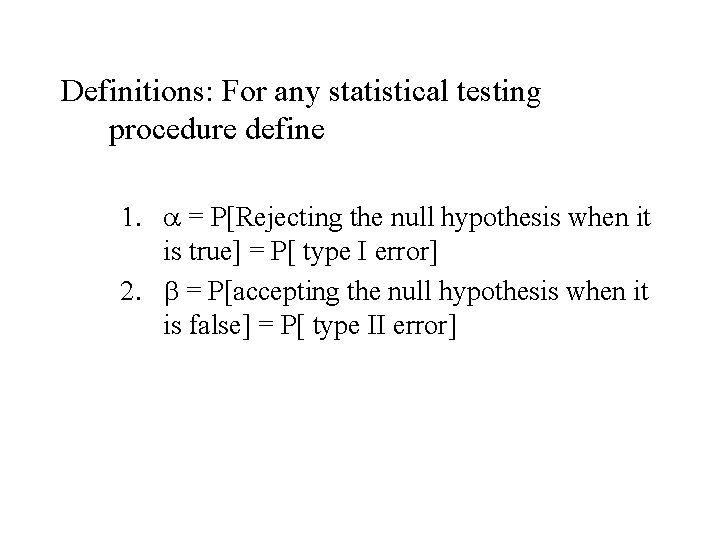 Definitions: For any statistical testing procedure define 1. a = P[Rejecting the null hypothesis