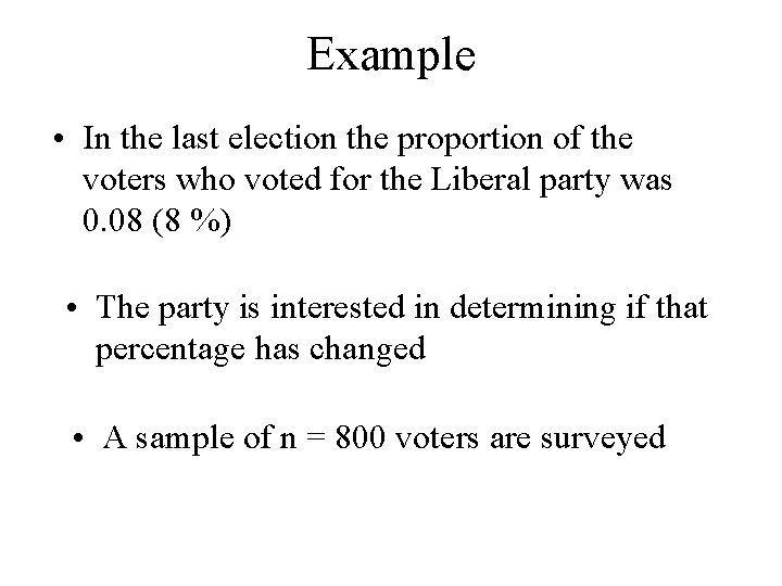 Example • In the last election the proportion of the voters who voted for