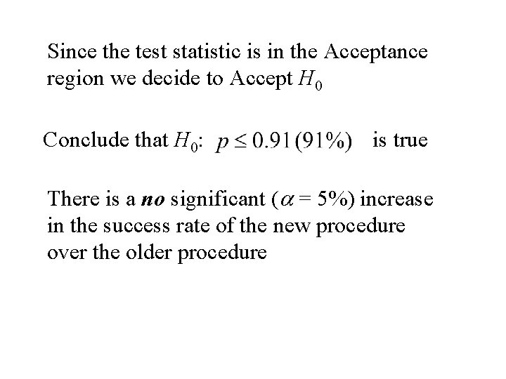 Since the test statistic is in the Acceptance region we decide to Accept H