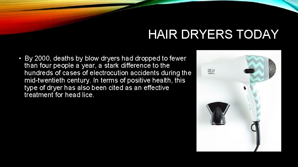 HAIR DRYERS TODAY • By 2000, deaths by blow dryers had dropped to fewer