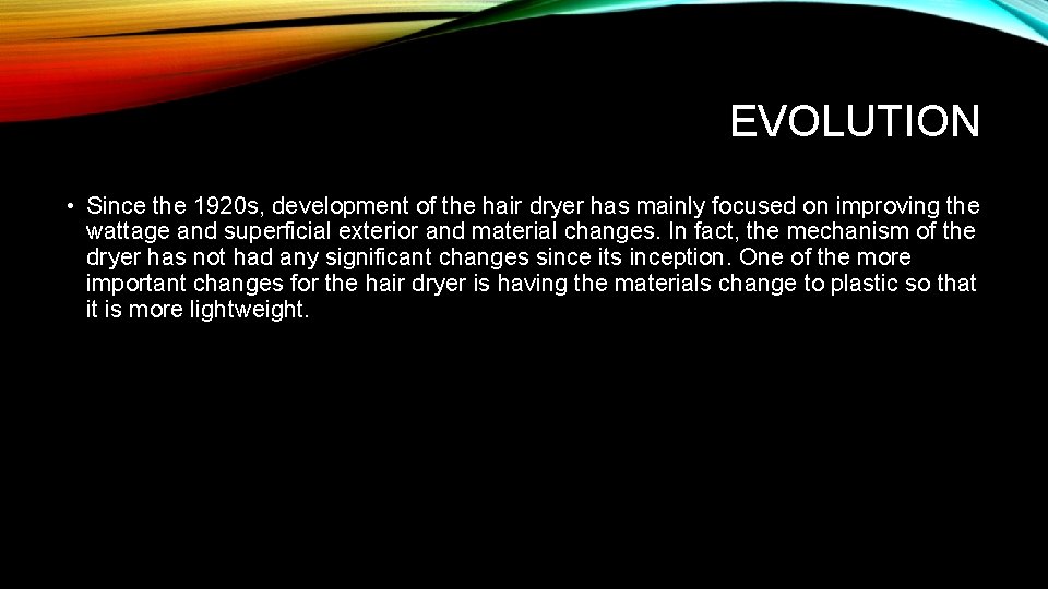 EVOLUTION • Since the 1920 s, development of the hair dryer has mainly focused