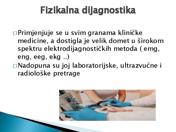 Fizikalna dijagnostika � Primjenjuje se u svim granama kliničke medicine, a dostigla je velik