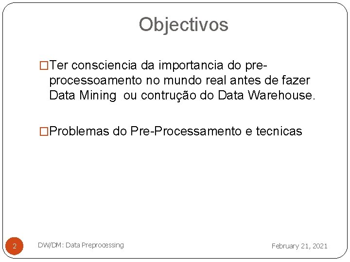 Objectivos �Ter consciencia da importancia do pre- processoamento no mundo real antes de fazer