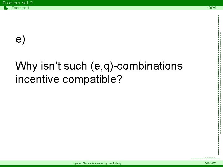 Problem set 2 Exercise 1 18/29 e) Why isn’t such (e, q)-combinations incentive compatible?