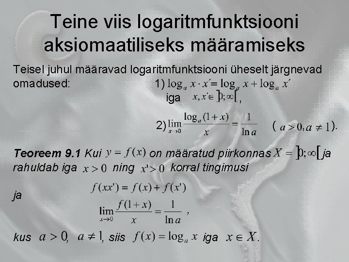 Teine viis logaritmfunktsiooni aksiomaatiliseks määramiseks Teisel juhul määravad logaritmfunktsiooni üheselt järgnevad omadused: 1) iga