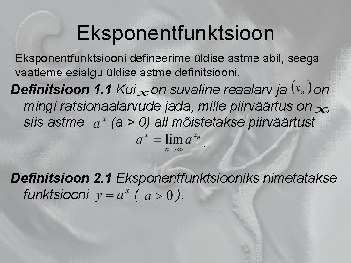 Eksponentfunktsiooni defineerime üldise astme abil, seega vaatleme esialgu üldise astme definitsiooni. Definitsioon 1. 1