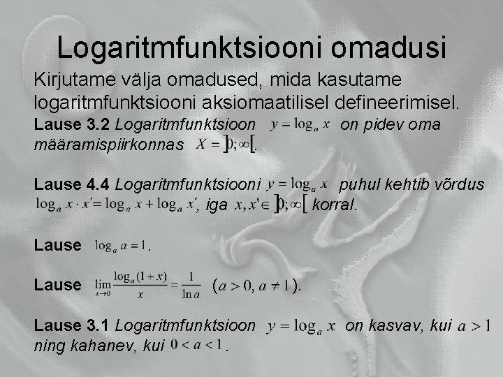 Logaritmfunktsiooni omadusi Kirjutame välja omadused, mida kasutame logaritmfunktsiooni aksiomaatilisel defineerimisel. Lause 3. 2 Logaritmfunktsioon