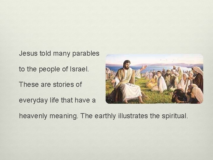 Jesus told many parables to the people of Israel. These are stories of everyday