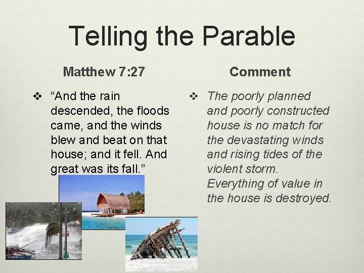 Telling the Parable Matthew 7: 27 v “And the rain descended, the floods came,