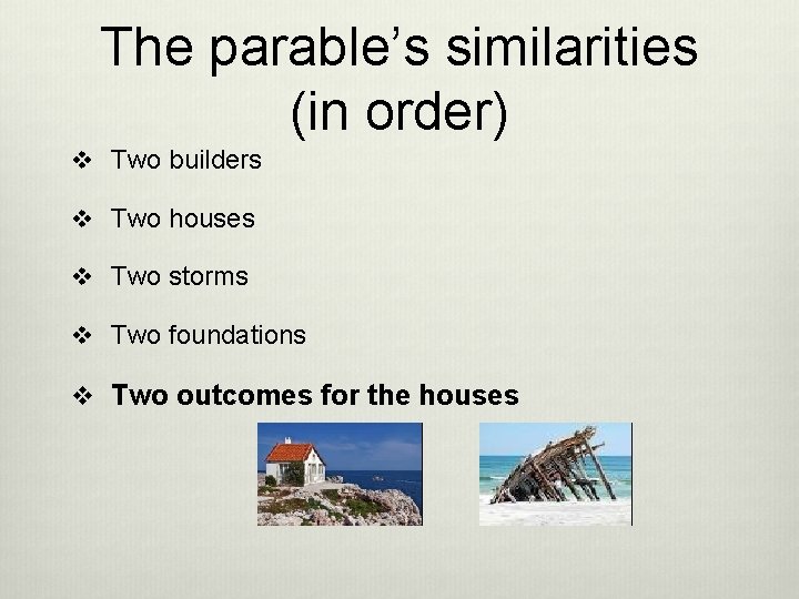 The parable’s similarities (in order) v Two builders v Two houses v Two storms
