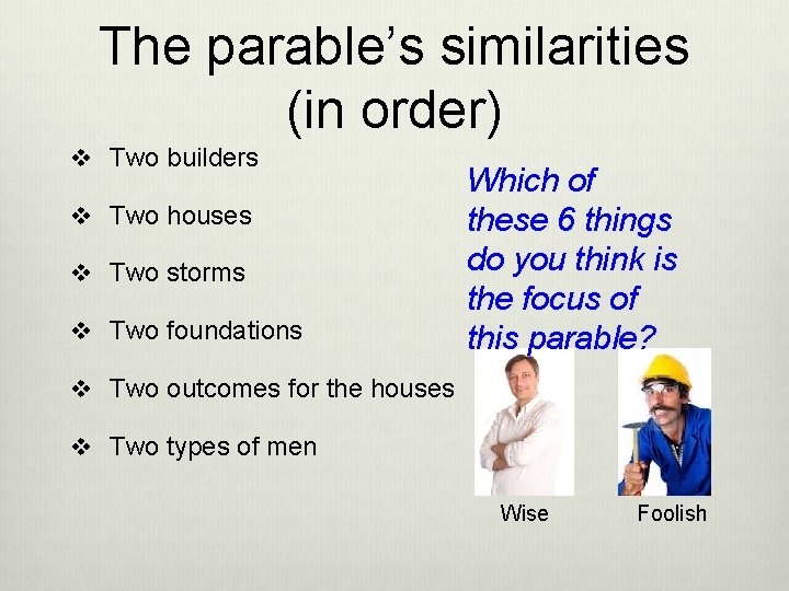 The parable’s similarities (in order) v Two builders v Two houses v Two storms