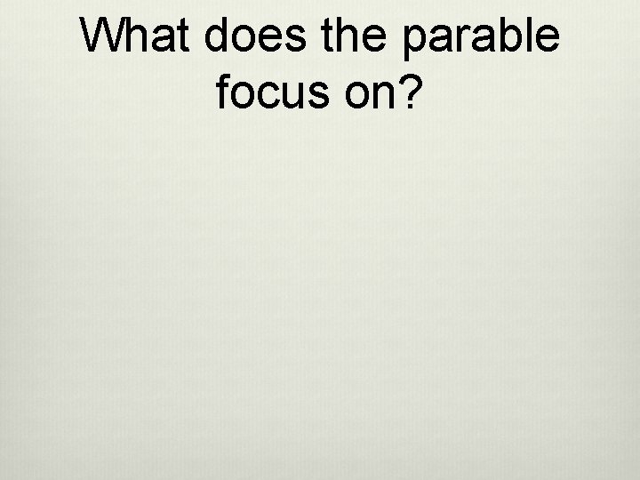 What does the parable focus on? 