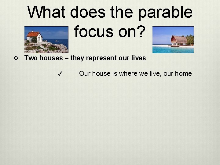 What does the parable focus on? v Two houses – they represent our lives