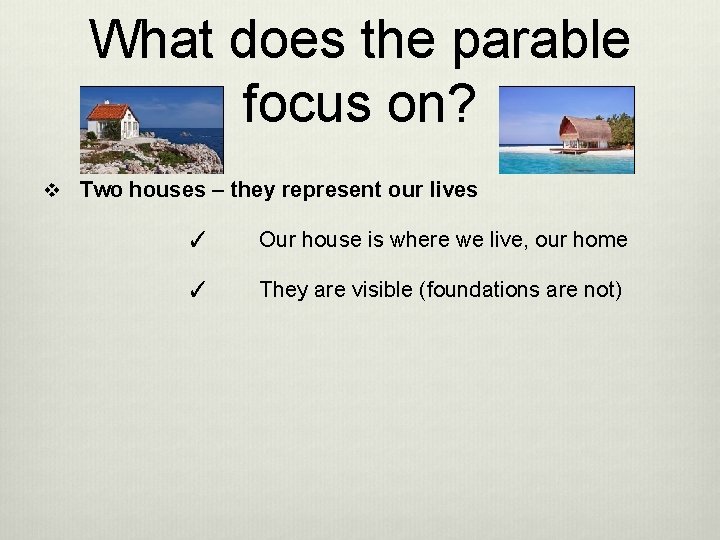 What does the parable focus on? v Two houses – they represent our lives