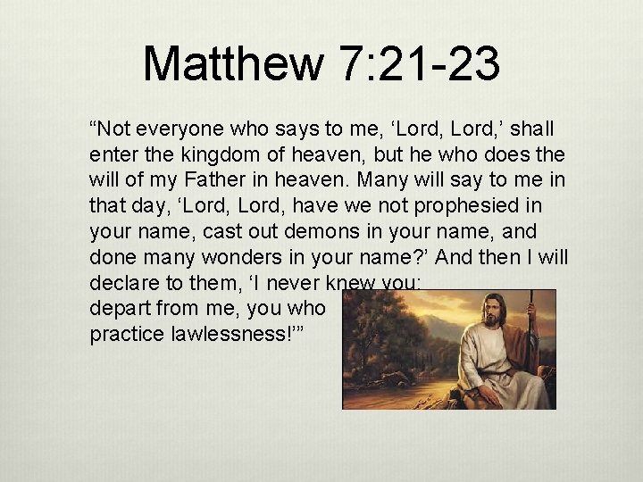 Matthew 7: 21 -23 “Not everyone who says to me, ‘Lord, ’ shall enter