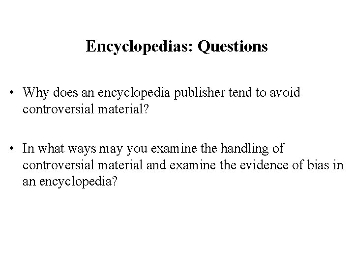 Encyclopedias: Questions • Why does an encyclopedia publisher tend to avoid controversial material? •