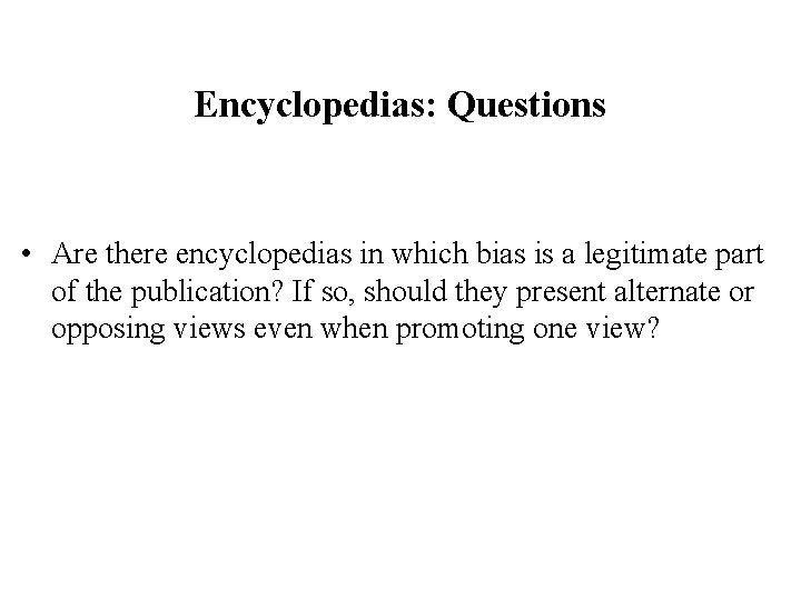 Encyclopedias: Questions • Are there encyclopedias in which bias is a legitimate part of