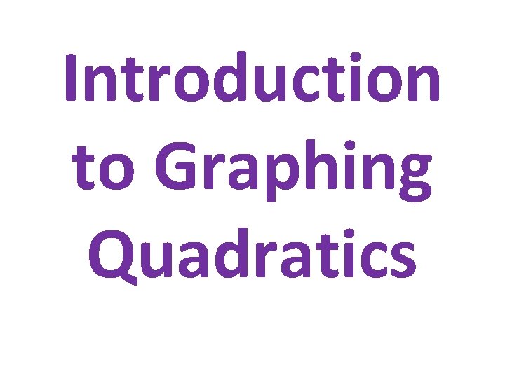 Introduction to Graphing Quadratics Introduction to Graphing Quadratics