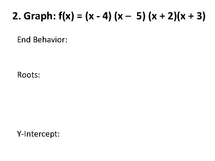 2. Graph: f(x) = (x - 4) (x – 5) (x + 2)(x + 2. Graph: f(x) = (x - 4) (x – 5) (x + 2)(x +