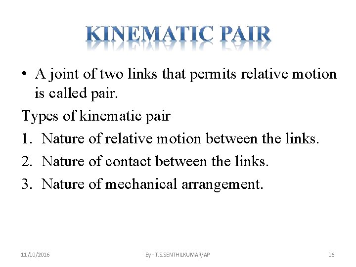  • A joint of two links that permits relative motion is called pair.