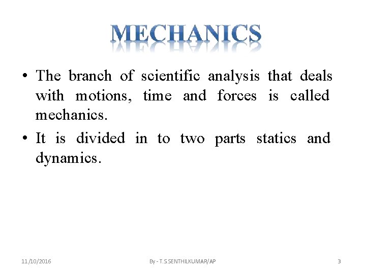  • The branch of scientific analysis that deals with motions, time and forces