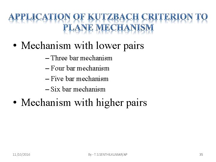  • Mechanism with lower pairs – Three bar mechanism – Four bar mechanism