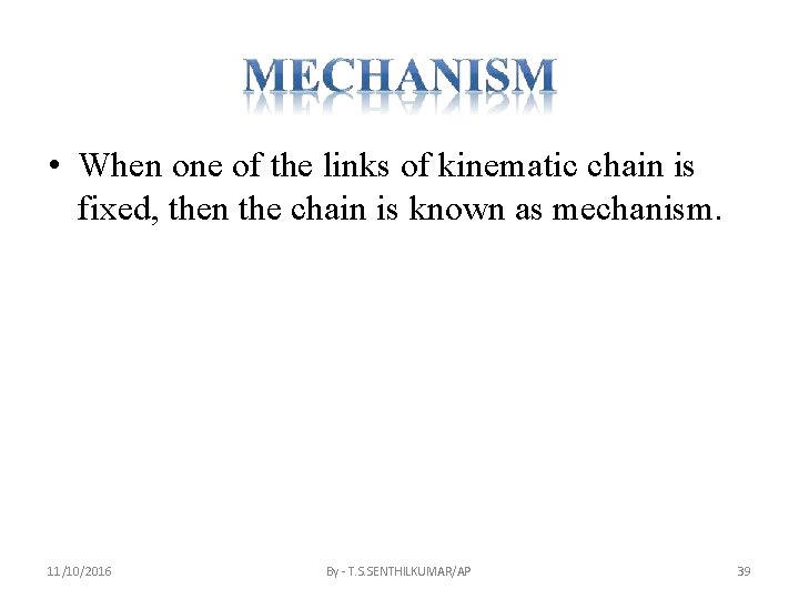 • When one of the links of kinematic chain is fixed, then the