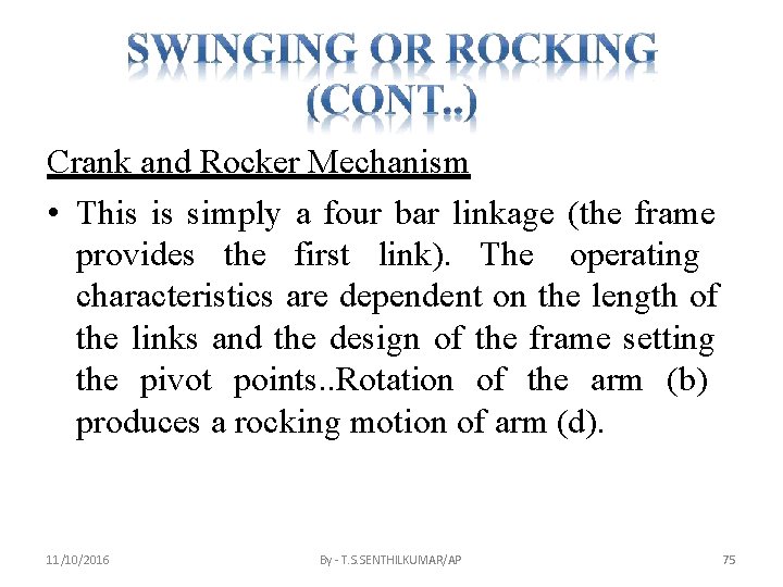 Crank and Rocker Mechanism • This is simply a four bar linkage (the frame