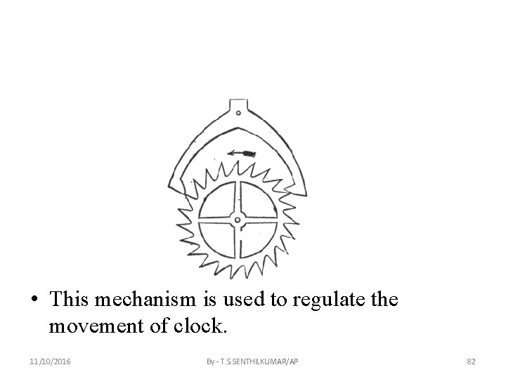  • This mechanism is used to regulate the movement of clock. 11/10/2016 By