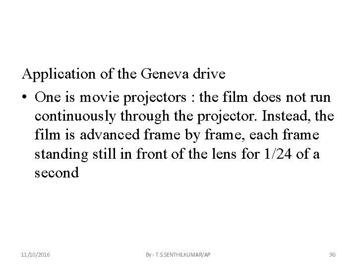 Application of the Geneva drive • One is movie projectors : the film does
