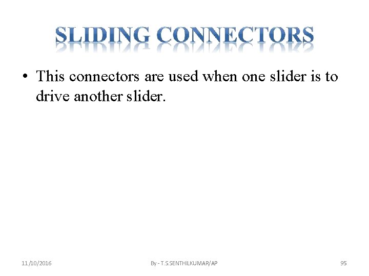  • This connectors are used when one slider is to drive another slider.