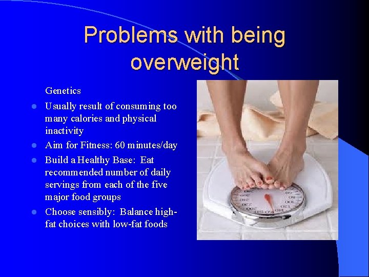 Problems with being overweight l l Genetics Usually result of consuming too many calories