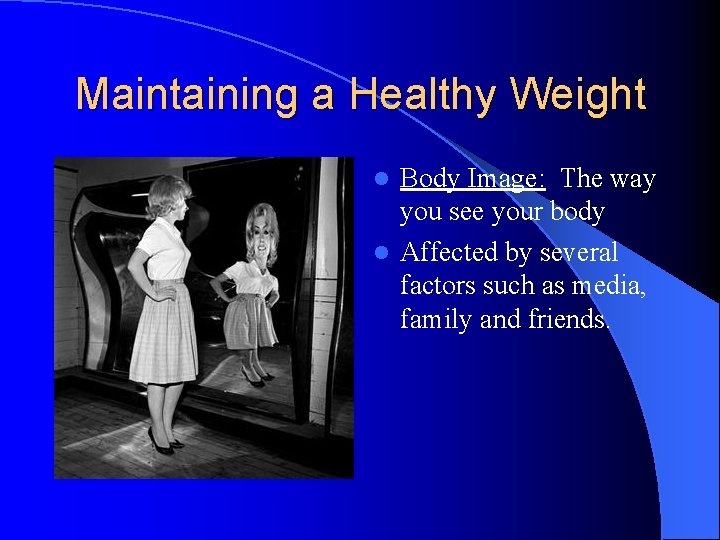 Maintaining a Healthy Weight Body Image: The way you see your body l Affected