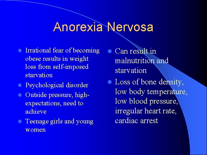 Anorexia Nervosa Irrational fear of becoming obese results in weight loss from self-imposed starvation