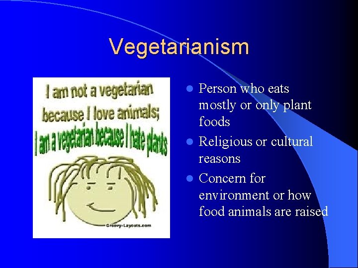 Vegetarianism Person who eats mostly or only plant foods l Religious or cultural reasons