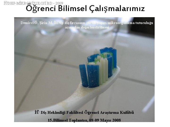 İÜDHF-MİKROBİYOLOJİ BD - 2009 Öğrenci Bilimsel Çalışmalarımız İki tip diş fırçasının çürük yapıcı mikroorganizma
