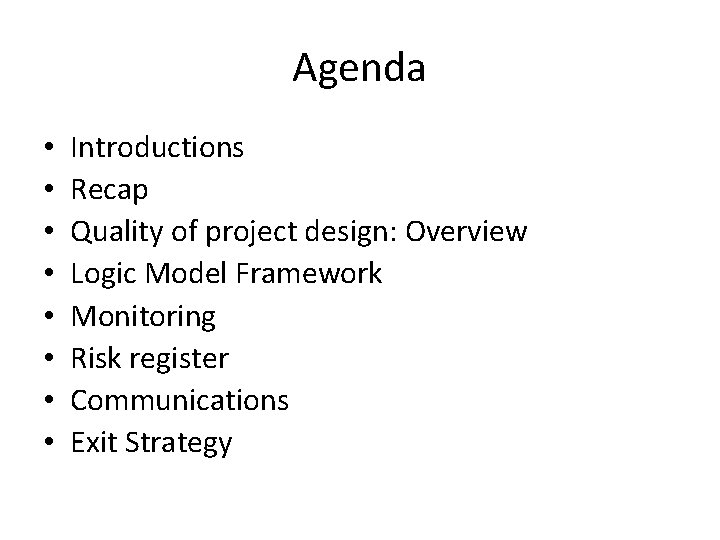 Agenda • • Introductions Recap Quality of project design: Overview Logic Model Framework Monitoring