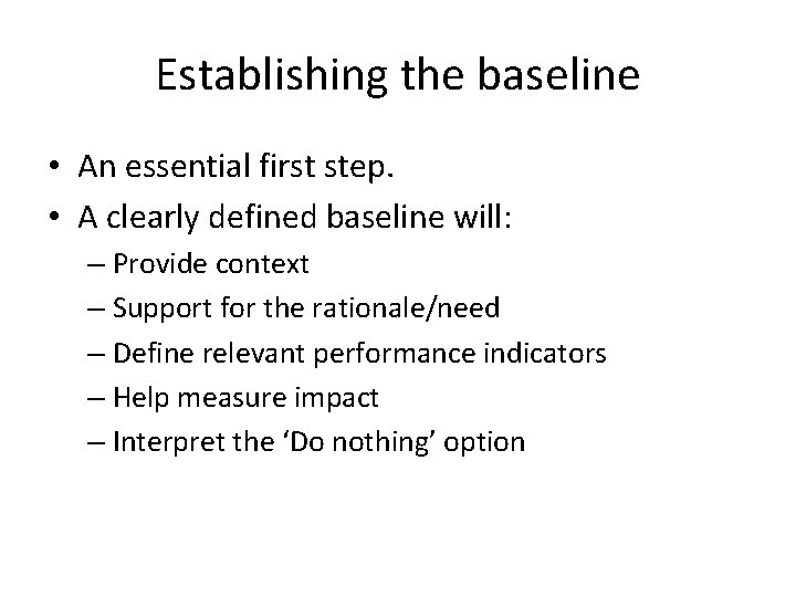 Establishing the baseline • An essential first step. • A clearly defined baseline will: