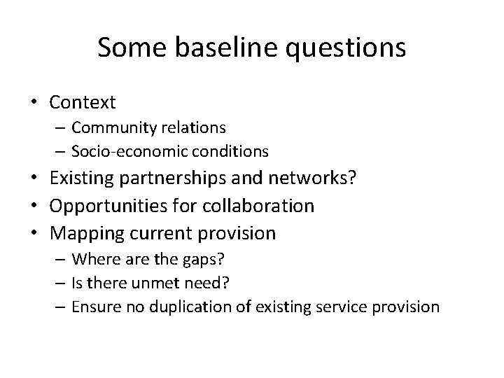 Some baseline questions • Context – Community relations – Socio-economic conditions • Existing partnerships