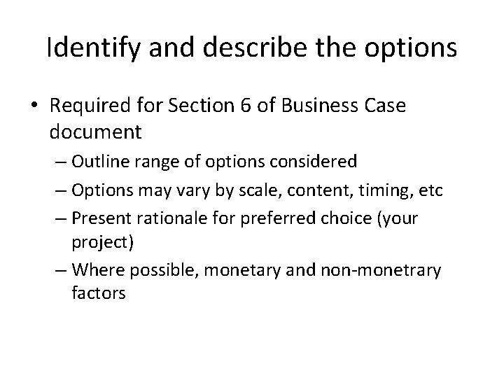 Identify and describe the options • Required for Section 6 of Business Case document