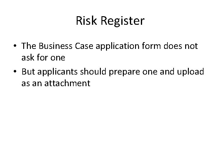 Risk Register • The Business Case application form does not ask for one •