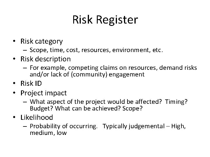 Risk Register • Risk category – Scope, time, cost, resources, environment, etc. • Risk