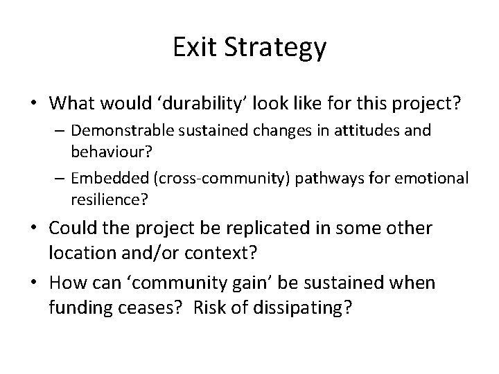 Exit Strategy • What would ‘durability’ look like for this project? – Demonstrable sustained