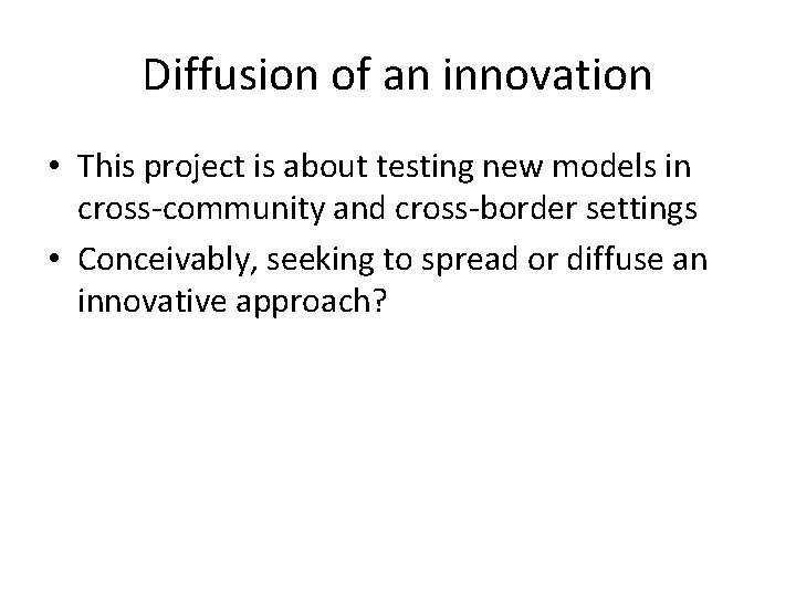 Diffusion of an innovation • This project is about testing new models in cross-community