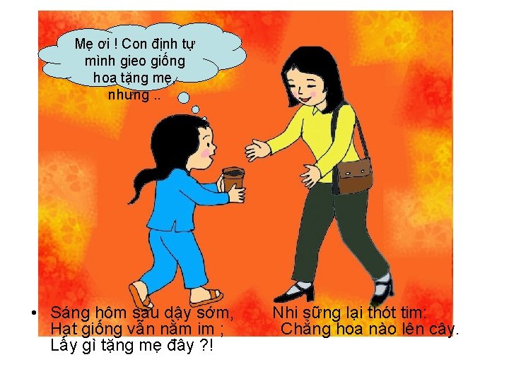 Mẹ ơi ! Con định tự mình gieo giống hoa tặng mẹ, nhưng. .