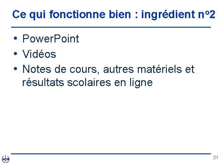 Ce qui fonctionne bien : ingrédient no 2 • Power. Point • Vidéos •