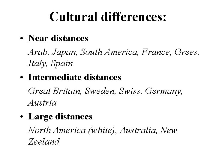 Cultural differences: • Near distances Arab, Japan, South America, France, Grees, Italy, Spain •